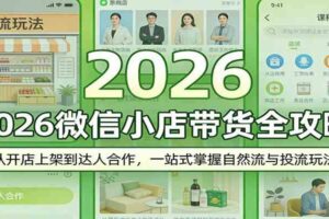 2026微信小店带货全攻略:从开店上架到达人合作,一站式掌握自然流与投流玩法
