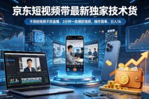 京东短视频带货最新独家技术，不用拍视频不用直播，2分钟一条爆款视频，操作简单，日入1k+【揭秘】