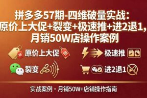 (17986期)拼多多57期-四维破量实战:原价上大促+裂变+极速推+进2退1,月销50W店操作案例