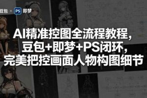 AI精准控图全流程教程，豆包+即梦+PS闭环，完美把控画面人物构图细节