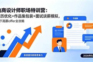 （18544期）电商设计师职场特训营：简历优化+作品集包装+面试谈薪模拟，拿下高薪offer全攻略