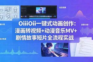（18679期）OiiOii一键式动画创作：漫画转视频+动漫音乐MV+剧情故事短片全流程实战