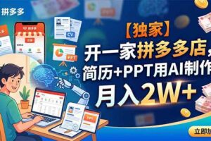 （18848期）【独家】开一家拼多多店，简历+PPT用AI制作，月入2W+