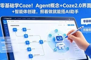 （18876期）零基础学Coze！Agent概念+Coze2.0界面+智能体创建，照着做就能搭AI助手