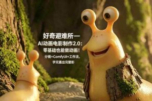 （18924期）好奇避难所—AI动画电影制作2.0：零基础也能做动画！分镜+ComfyUI+工作流，学完直出完整影片