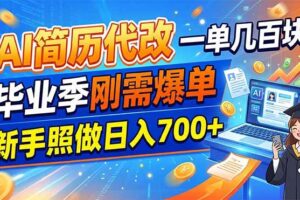 （19027期）AI简历代改，一单几百块，毕业季刚需爆单，新手照做日入700+