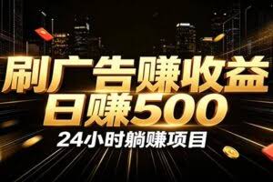 全自动广告挂机副业 日入500+，零门槛24小时无人值守被动创收项目