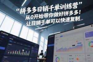 拼多多日销千单训练营，从0开始带你做好拼多多，让日销千单可以快速复制(更新26年7月)