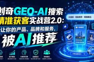创奇GEO-AI搜索精准获客实战营2.0：让你的产品、品牌和服务，被AI推荐