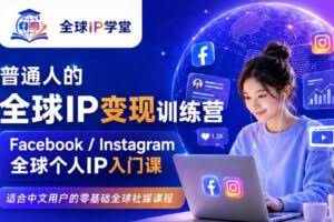 普通人的全球IP变现训练营，Facebook/Instagram全球个人IP入门课，零基础全球社媒课程