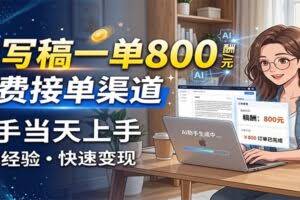 AI写稿一单800，免费接单渠道，一单一结几十到上千，新手当天上手