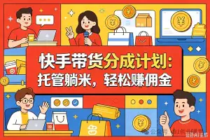 7月新项目——快手带货分成计划：托管躺米，轻松zhuan佣金，社裙兔费橡木