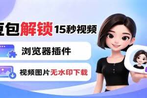 （19164期）豆包生成15秒视频——浏览器插件：豆包/Dola 视频图片无水印下载 + 解锁15秒视频生成
