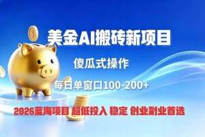 （19297期）全网独家！2026美金搬砖新项目，低门槛高回报，长久绿色稳定，用副业改写人生
