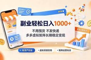 （19403期）副业轻松日入1000+，不用囤货不发快递，多多虚拟矩阵长期稳定变现