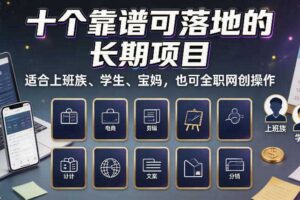 十个靠谱可落地的长期项目，适合上班族、学生、宝妈，也可全职网创操作【揭秘】