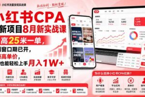 小红书CPA拉新项目8月新实战课，最高25米一单，红利窗口期已开，狂賺高单价，小白也能轻松上手月入1W+