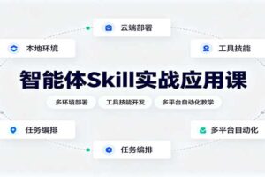 智能体Skill实战应用课：多环境部署，工具技能开发，多平台自动化教学