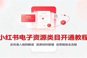 小红书电子资源类目开通教程：定向准入规则解读，资质材料整理，自荐提报全流程