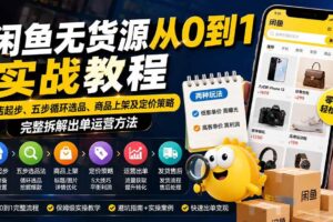 （19891期）闲鱼无货源从0到1实战教程——新店起步、五步循环选品、商品上架及定价策略，完整拆解出单运营方法