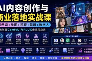 （19913期）AI内容创作与商业落地实战课：提示词+绘图+视频+剪辑+数字人，系统掌握ComfyUI与FLUX全流程应用