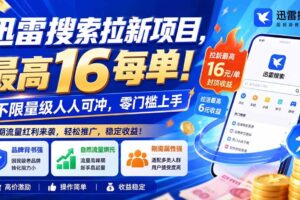 （20177期）迅雷搜索拉新项目-更新8月，最高16元/每单！不限量级人人可冲，零门槛上手