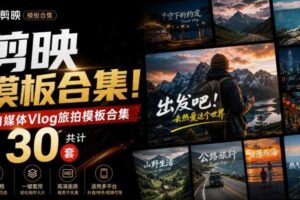 自媒体Vlog剪映旅拍模板合集，共计30套，自费购买素材！旅行旅游生活记录视频剪辑模板，附预览视频