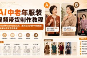 AI中老年服装视频带货制作教程｜AB剧情对话带货全流程，通用出片步骤+专属模板，快速制作带货短视频
