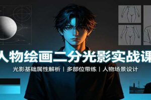 人物绘画二分光影实战课：光影基础属性解析，多部位带练，人物场景设计