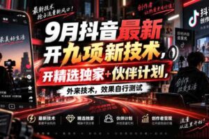 9月抖音最新开九项新技术，开精选独家+伙伴计划，外来技术，效果自行测试