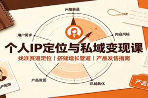 个人IP定位与私域变现课：找准赛道定位，搭建增长管道，产品发售指南