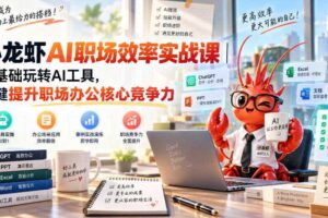 小龙虾AI职场效率实战课｜零基础玩转AI工具，一键提升职场办公核心竞争力