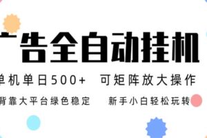 24小时广告全自动挂机，日收益500+，无限矩阵，上手简单小白可做