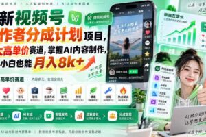 最新视频号创作者分成计划项目，十大高单价赛道，掌握AI内容制作，新手小白也能月入8k+