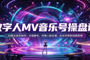 数字人MV音乐号操盘课：AI图文音乐制作，分镜脚本，对嘴人脸处理，去水印零粉挂载热榜