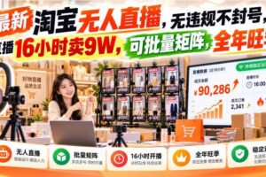 最新淘宝无人直播，无违规不封号，直播16小时卖9W，可批量矩阵，全年旺季【揭秘】