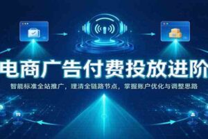 电商广告付费投放进阶:智能标准全站推广,理清全链路节点,掌握账户优化与调整思路