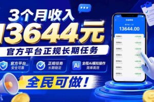 （20303期）3个月收入13644元，官方平台正规长期任务，全程Ai模拟操作 全民可做！
