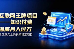 （20297期）互联网王牌项目——知识付费，月入过万只是保底，真正意义上的长期稳定项目