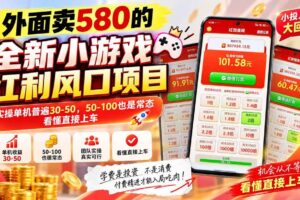 （20519期）外面卖580的全新小游戏红利风口已炸场，实操单机普遍30-50，50-100也是常态，看懂直接上车