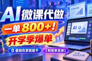 (20605期)AI 微课代做,一单 800+!开学季爆单,0 基础在家就能干【附接单资源】
