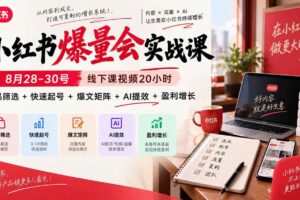（20617期）小红书爆量会实战课-更新9月23：线下课视频20小时，爆品筛选+快速起号+爆文矩阵+AI提效+盈利增长