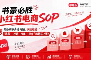 书豪必胜小红书电商sop，帮助商家少走弯路，快速跑通”选品—上架—出单—放大”的闭环（更新9月）