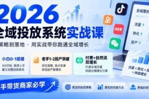 2026全域投放系统实战课，小白0-1搭建，老手1-2投产突破，付费+自然流双增长，投手带货商家必学