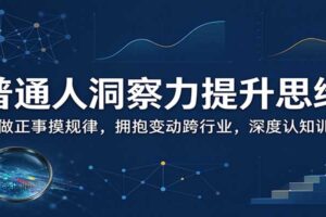 普通人洞察力提升思维:多做正事摸规律,拥抱变动跨行业,深度认知训练