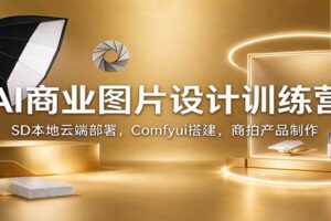 AI商业图片设计训练营：SD本地云端部署，Comfyui搭建，商拍产品制作