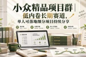 小众精品项目群｜低内卷长期赛道，单人可落地细分项目持续分享