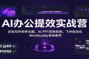 AI办公提效实战营：豆包写作即梦出图，AI PPT剪映剪辑，飞书自动化 Workbuddy落地教学