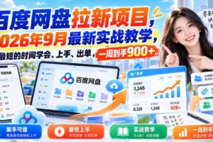 百度网盘拉新项目，2026年9月最新实战教学，用最短的时间学会、上手、出单，一周到手900+（更新1031）