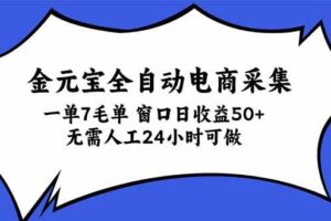 （20765期）金元宝全自动电商采集，一单7毛，单窗口日收益50+ 无需人工，24小时可做